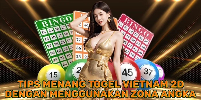 Tips Menang Togel Vietnam 2D Dengan Menggunakan Zona Angka