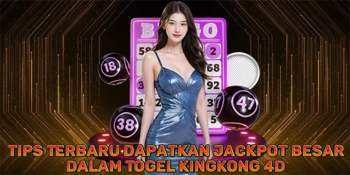 Tips Terbaru Dapatkan Jackpot Besar Dalam Togel Kingkong 4D
