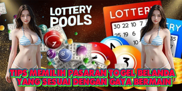 Tips Memilih Pasaran Togel Belanda Yang Sesuai Dengan Gaya Bermain